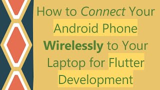 How to Connect Your Android Phone Wirelessly to Your Laptop for Flutter Development