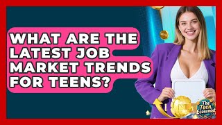 What Are The Latest Job Market Trends For Teens? - The Teen Economist