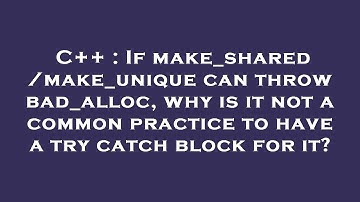 C++ : If make_shared/make_unique can throw bad_alloc, why is it not a common practice to have a try