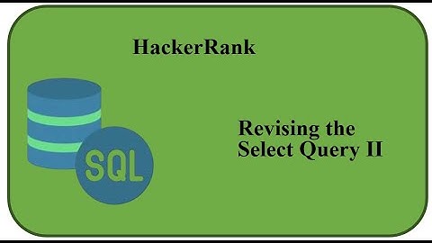 HackerRank solution | Basic Select | Q. 02 revising the select query II | MySQL