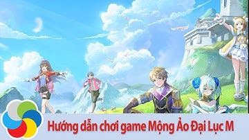 Hướng dẫn chơi game Mộng Ảo Đại Lục M