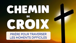 🙏 CHEMIN de CROIX 🙏 Débloquer et Traverser les Moments Difficiles