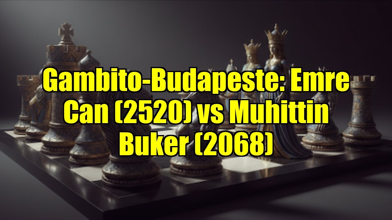 Gambito-Budapeste: Emre Can (2520) vs Muhittin Buker (2068)
