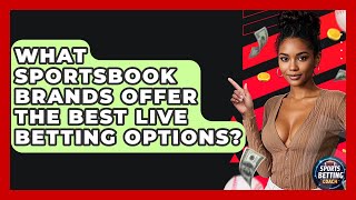 What Sportsbook Brands Offer the Best Live Betting Options? - Your Sports Betting Coach