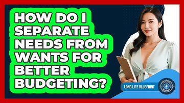 How Do I Separate Needs From Wants For Better Budgeting? - Long Life Blueprint