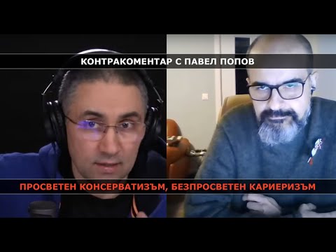 Просветен консерватизъм, безпросветен кариеризъм – Контракоментар с Павел Попов