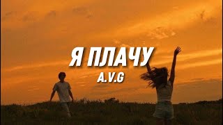 A.V.G - Я плачу (lyrics) || Текст
