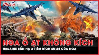 Ukraine ra đòn phản công bất ngờ, 3 tiêm kích Su-34 của Nga bị bắn hạ | Thời sự quốc tế