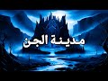القصة الكاملة مدينة النحاس المدينة التي بناها الجن
