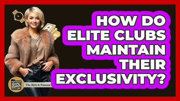 How Do Elite Clubs Maintain Their Exclusivity? - The Rich And Famous Files