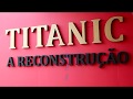 Exposição “Titanic – a reconstrução”