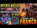 Enemy maniac no problem 22 kills franco super intense battle  build top 1 global franco  mlbb