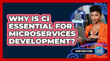 Why Is CI Essential For Microservices Development? - Cloud Stack Studio