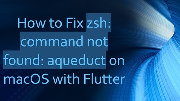 How to Fix zsh: command not found: aqueduct on macOS with Flutter