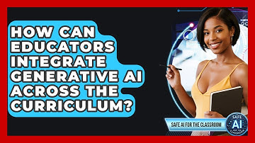 How Can Educators Integrate Generative AI Across The Curriculum? - Safe AI for The Classroom