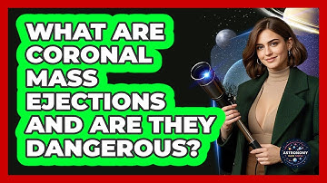 What Are Coronal Mass Ejections And Are They Dangerous? - Astronomy Made Simple