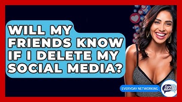 Will My Friends Know If I Delete My Social Media? - Everyday-Networking
