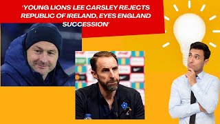 Young Lions' Lee Carsley Rejects Republic of Ireland, Eyes England Succession