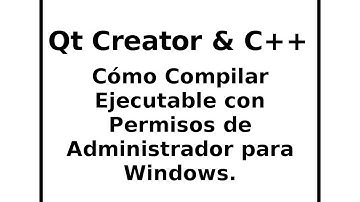 Qt Creator & C++ - Crear EXE c/Permisos de Administrador