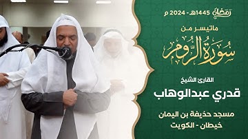 من صلاة التراويح ليلة 22 رمضان 1445هـ || الشيخ قدري عبدالوهاب || ماتيسر من سورة الروم