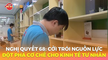NGHỊ QUYẾT 68: CỞI TRÓI NGUỒN LỰC - ĐỘT PHÁ CƠ CHẾ CHO KINH TẾ TƯ NHÂN