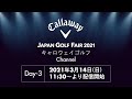 JAPAN GOLF FAIR 2021 キャロウェイゴルフ channelオンライン生配信 Day3
