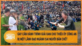 Gay cấn hành trình giải oan cho Thiếu úy Công An bị một lãnh đạo ngành sai người bắn chết