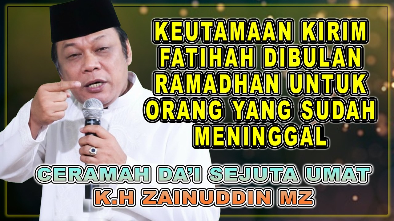 KEUTAMAAN KIRIM FATIHAH UNTUK ORANG YANG SUDAH MENINGGAL - DA’I SEJUTA UMAT KIYAI H ZAINUDIN MZ