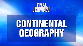 Continental Geography | Final Jeopardy! | JEOPARDY!
