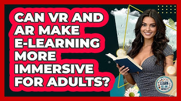 Can VR And AR Make E-learning More Immersive For Adults? - Learn As An Adult