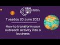 ERIM 2023: How to transform your outreach activity into a business (Tuesday 20 June)