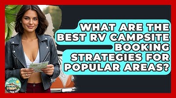 What Are The Best RV Campsite Booking Strategies For Popular Areas? - Road Trip Tour Guide