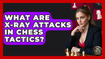 What Are X-ray Attacks In Chess Tactics? - The Chess Codex