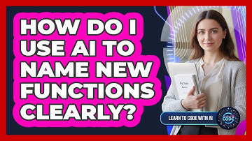 How Do I Use AI To Name New Functions Clearly?