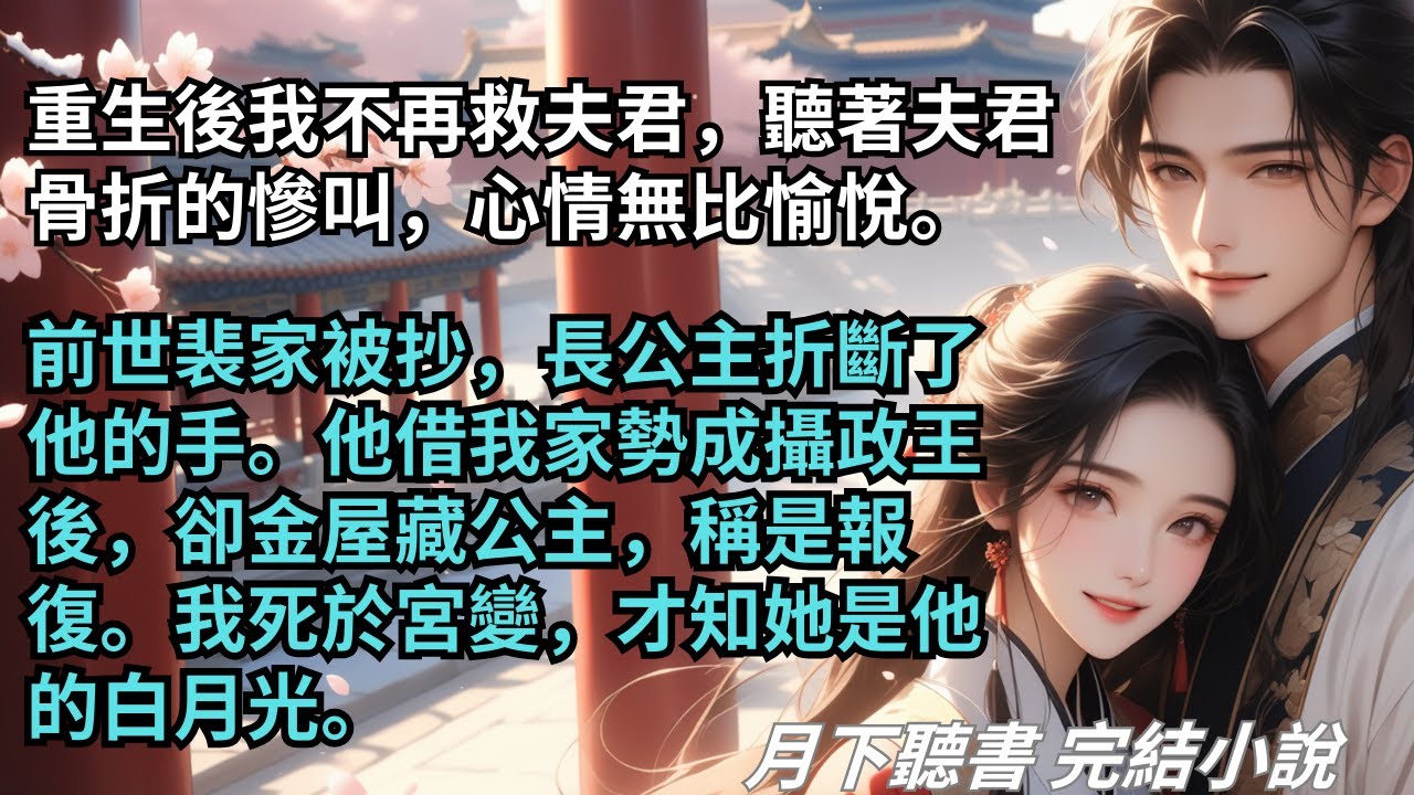 完結小說【皎皎明月】重生後我不再救夫君，聽著夫君骨折的慘叫，心情無比愉悅。前世長公主折斷了他的手。他借我家勢成攝政王後，卻金屋藏公主。#一口氣看完 #完整版 #古言小說 #小說 #爽文 #完結