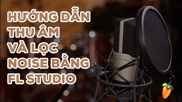 Hướng dẫn thu âm bằng FL Studio cơ bản và làm sạch Vocal | Học FL Studio