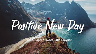 Positive New Day✨  Wanderlust Vibes With The Most Uplifting Indie/Pop/Folk/Acoustic Playlist