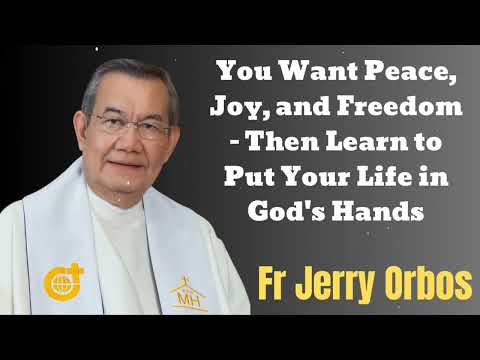 You Want Peace, Joy, and Freedom - Then Learn to Put Your Life in God's Hands- Fr. Jerry Orbos