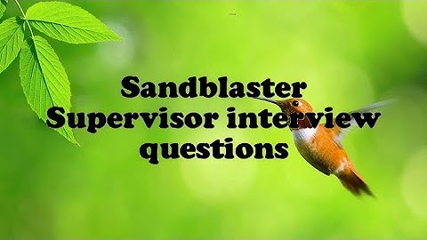Sandblaster Supervisor interview questions