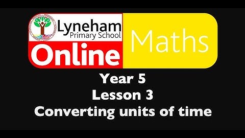 Year 5 Lesson 3 Converting units of time