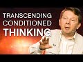 Transcending Conditioned Ways of Thinking | Eckhart Tolle Teachings