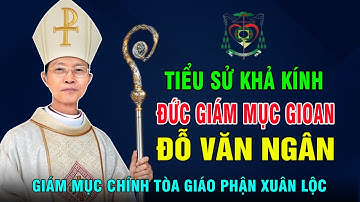 Tiểu Sử Đặc Biệt Của Đức cha Gioan Đỗ Văn Ngân - Giám Mục Chính Tòa Giáo Phận Xuân Lộc