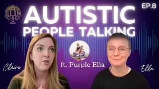 AUTISTIC PEOPLE TALKING Ep. 8 PODCAST ft. Ella @PurpleElla