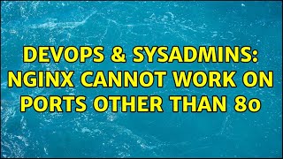 Celebrity DevOps & SysAdmins: Nginx cannot work on ports other than 80 (2 Solutions!!) Wealth