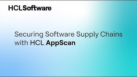 HCL AppScan: Achieve Complete Software Supply Chain Security and Risk Management