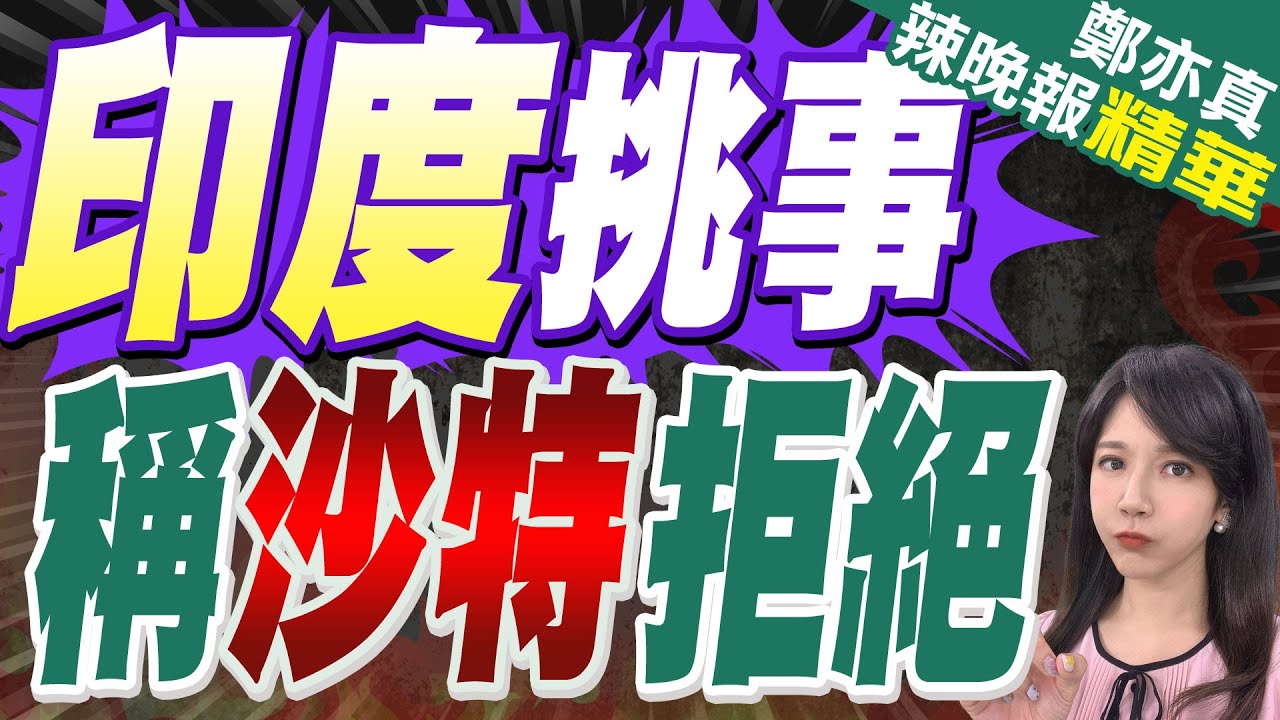 恐140億美元訂單沒了! 印媒稱沙特拒絕殲-35E 直接入手六代機?｜印度挑事 稱沙特拒絕｜蔡正元.帥化民.謝寒冰深度剖析【鄭亦真辣晚報】精華版 @中天新聞CtiNews