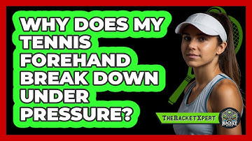 Why Does My Tennis Forehand Break Down Under Pressure? - The Racket Xpert