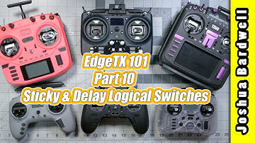 EdgeTX 101 - Ep10 - Sticky and Delay Logical Switches