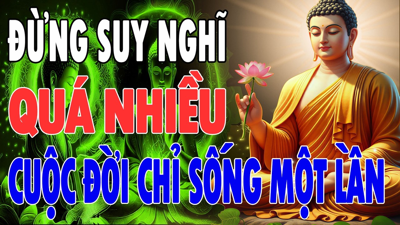12 Lời Phật Dạy: Đừng Nghĩ Nhiều Nữa –  Đời Này Chỉ Sống Một Lần, Bớt Nghĩ sẽ Ngủ Ngon Hơn Mỗi Tối.