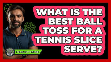 What Is The Best Ball Toss For A Tennis Slice Serve? - The Racket Xpert